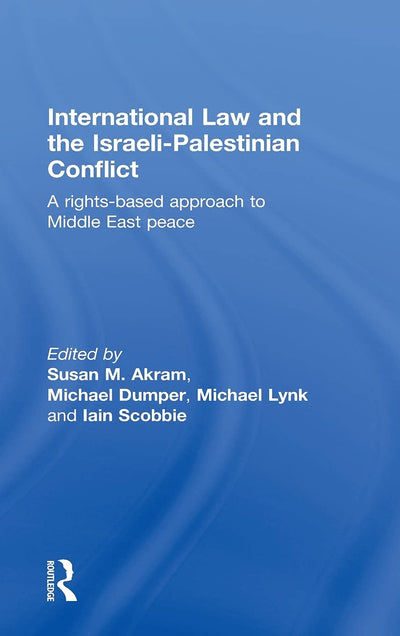 International Law and the Israeli-Palestinian Conflict: A Rights-Based Approach to Middle East Peace