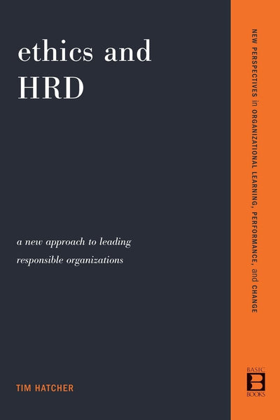 Ethics and HRD: A New Approach To Leading Responsible Organizations (New Perspectives in Organization)