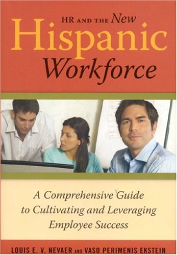 HR and the New Hispanic Workforce: A Comprehensive Guide to Cultivating and Leveraging Employee Success
