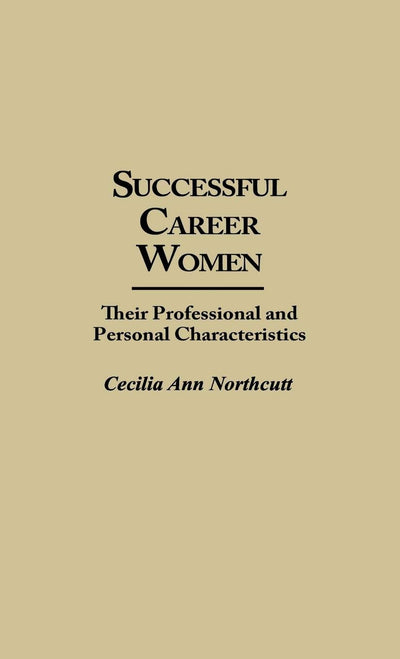 Successful Career Women: Their Professional and Personal Characteristics (Contributions in Women's Studies)