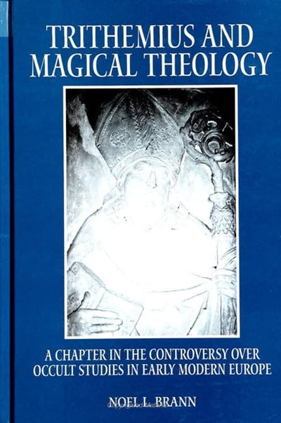 Trithemius and Magical Theology: A Chapter in the Controversy over Occult Studies in Early Modern Europe (SUNY Series in Western Esoteric Traditions)