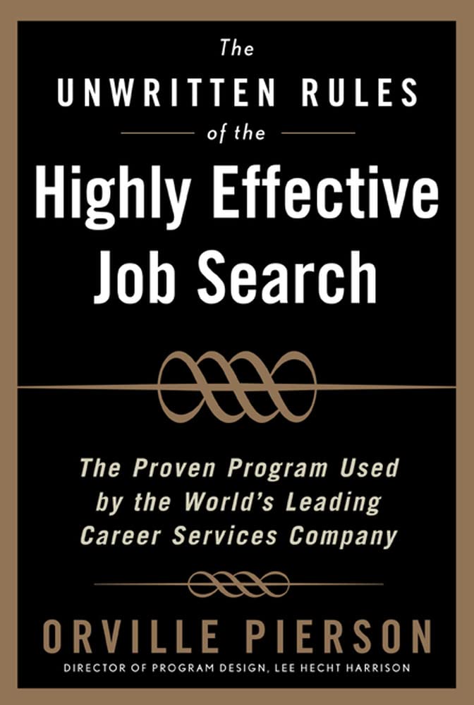 The Unwritten Rules of the Highly Effective Job Search: The Proven Program Used by the Worlds Leading Career Services Company: The Proven Program Used by the Worlds Leading Career Services Company