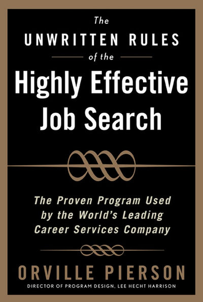 The Unwritten Rules of the Highly Effective Job Search: The Proven Program Used by the Worlds Leading Career Services Company: The Proven Program Used by the Worlds Leading Career Services Company