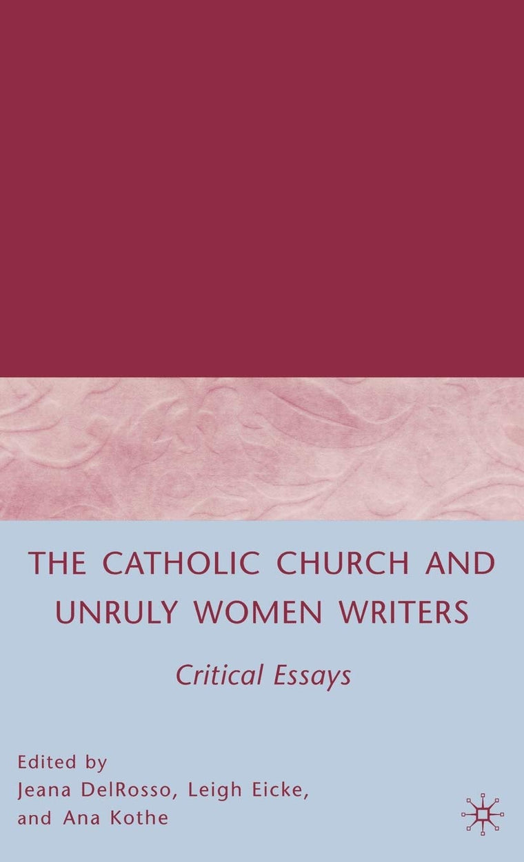 The Catholic Church and Unruly Women Writers: Critical Essays