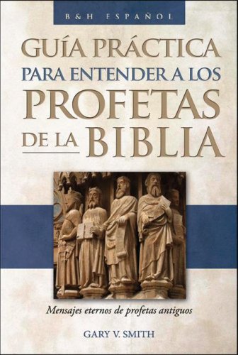 The Guia práctica para entender a los profetas de la Biblia: Mensajes eternos de profetas antiguos (Spanish Edition)
