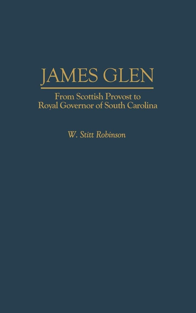 James Glen: From Scottish Provost to Royal Governor of South Carolina (Contributions in American History)