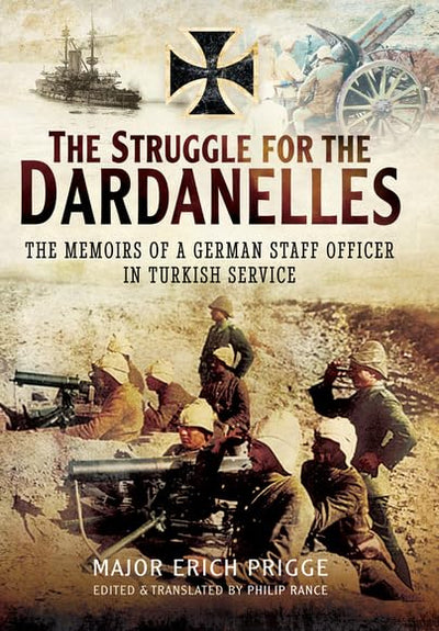 The Struggle for the Dardanelles: The Memoirs of a German Staff Officer in Ottoman Service