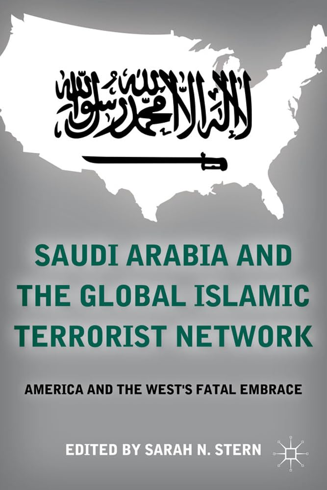 Saudi Arabia and the Global Islamic Terrorist Network: America and the Wests Fatal Embrace