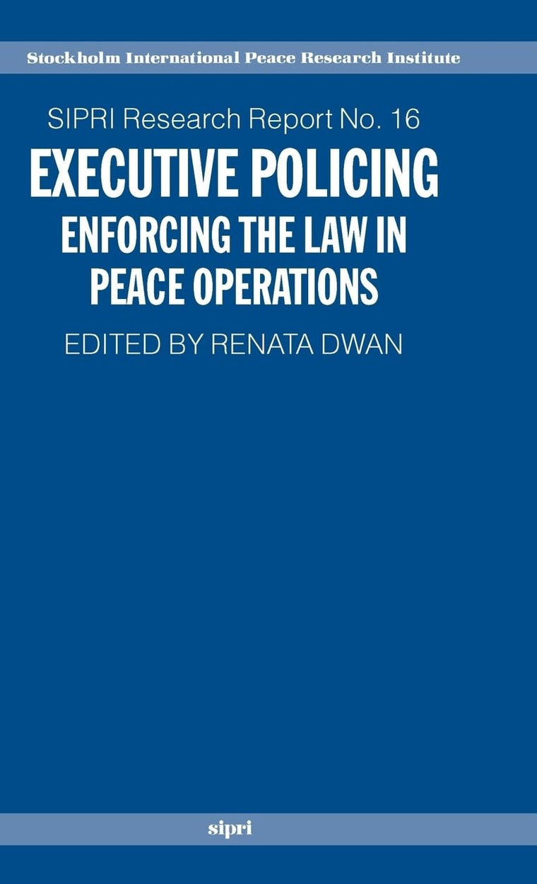 Executive Policing: Enforcing the Law in Peace Operations (SIPRI Research Reports)