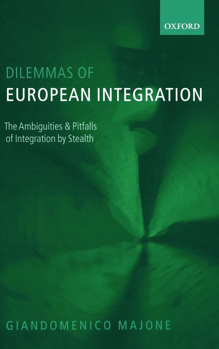 Dilemmas of European Integration: The Ambiguities and Pitfalls of Integration by Stealth