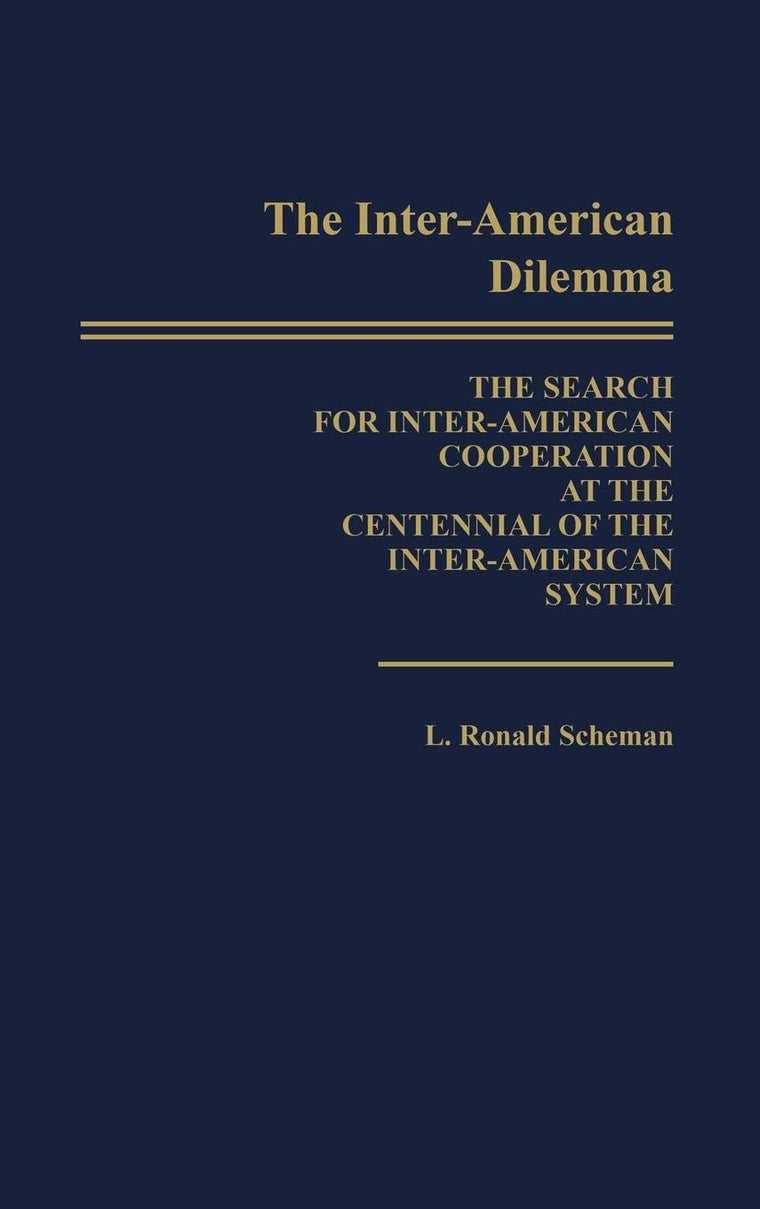 The Inter-American Dilemma: The Search for Inter-American Cooperation at the Centennial of the Inter-American System