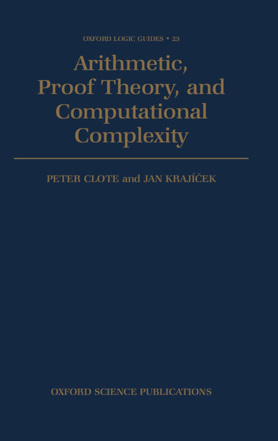 Arithmetic, Proof Theory, and Computational Complexity (Oxford Logic Guides)