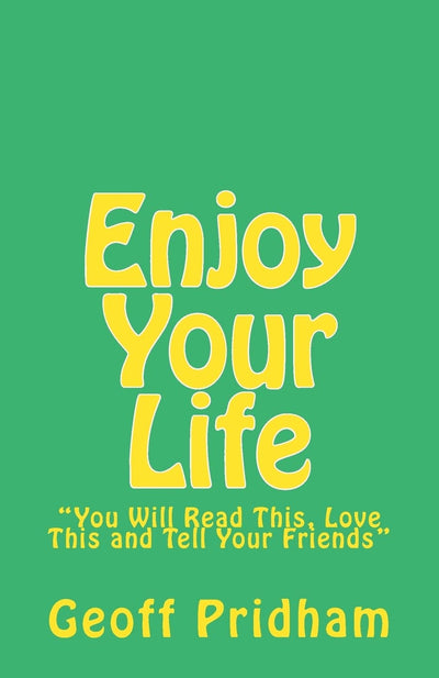 Enjoy Your Life: "You Will Read This, Love This and Tell Your Friends"