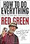 How To Do Everything: (From the Man Who Should Know: Red Green)