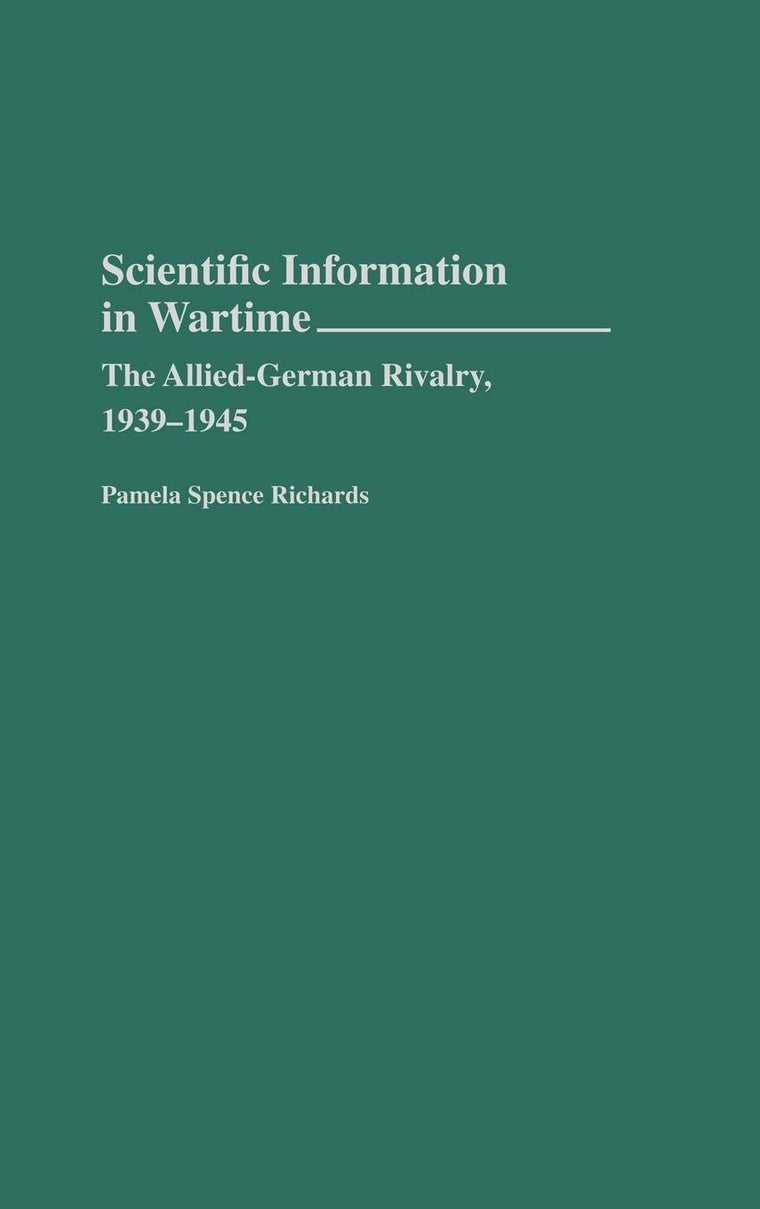 Scientific Information in Wartime: The Allied-German Rivalry, 1939-1945 (Contributions in Military Studies)