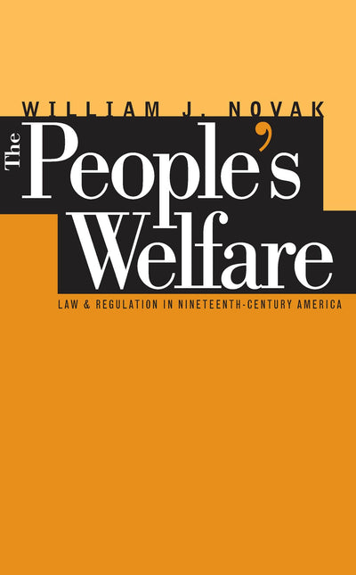 The Peoples Welfare: Law and Regulation in Nineteenth-Century America (Studies in Legal History)