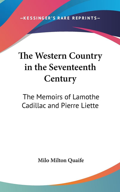 The Western Country in the Seventeenth Century: The Memoirs of Lamothe Cadillac and Pierre Liette