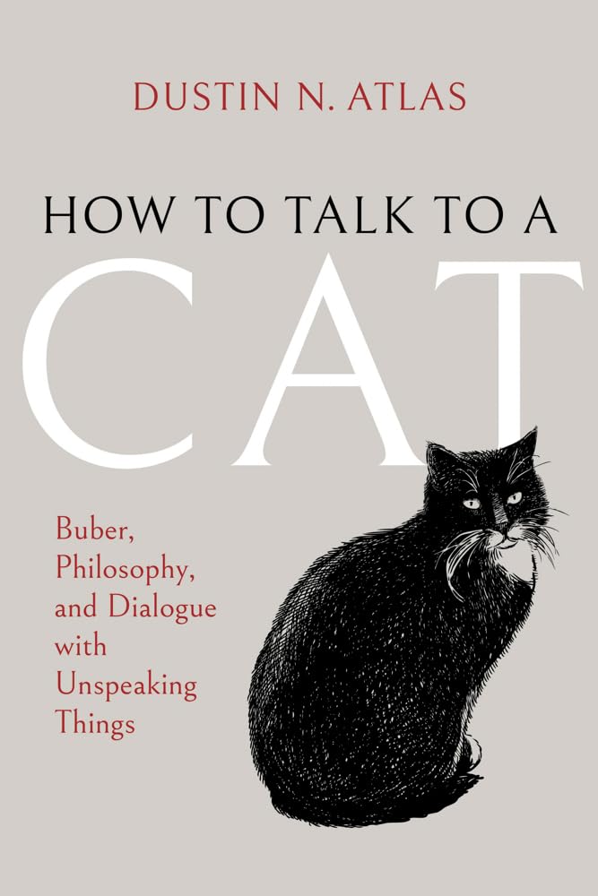 How to Talk to a Cat: Buber, Philosophy, and Dialogue with Unspeaking Things (New Jewish Philosophy and Thought)