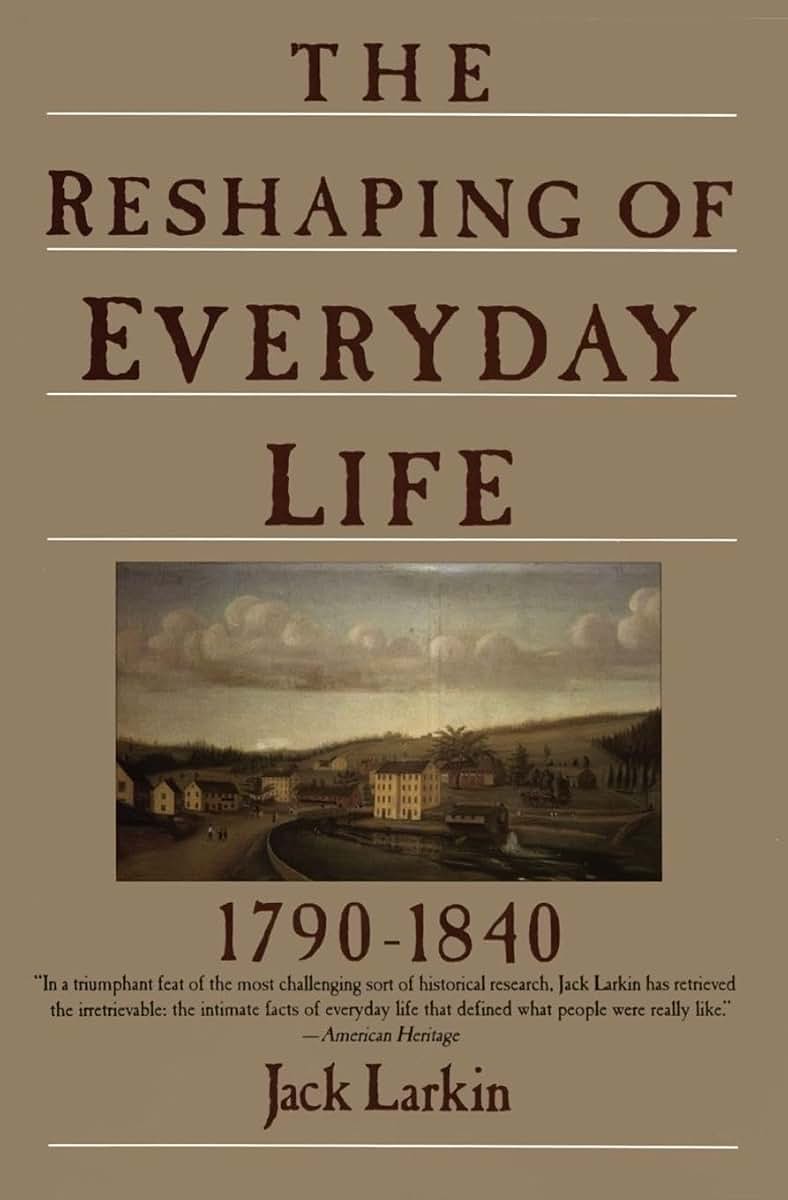 The Reshaping of Everyday Life: 1790-1840 (Everyday Life in America)