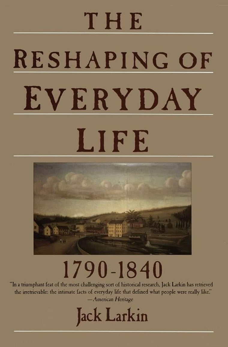 The Reshaping of Everyday Life: 1790-1840 (Everyday Life in America)