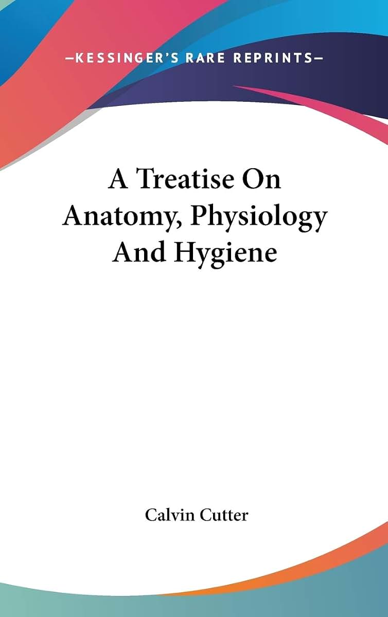 A Treatise On Anatomy, Physiology And Hygiene