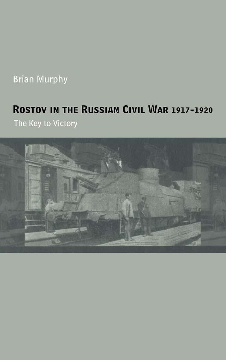 Rostov in the Russian Civil War, 1917-1920: The Key to Victory (Cass Military Studies)