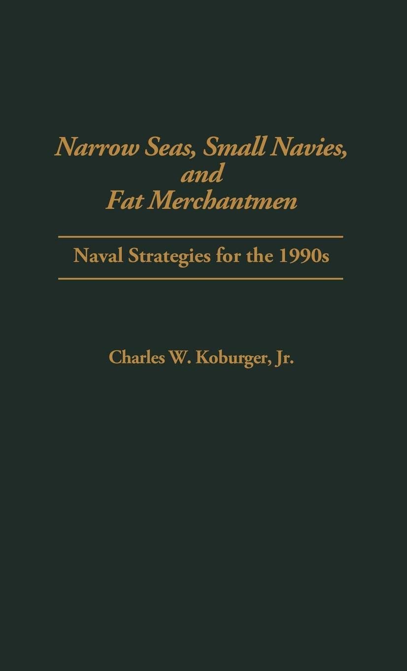 Narrow Seas, Small Navies, and Fat Merchantmen: Naval Strategies for the 1990s