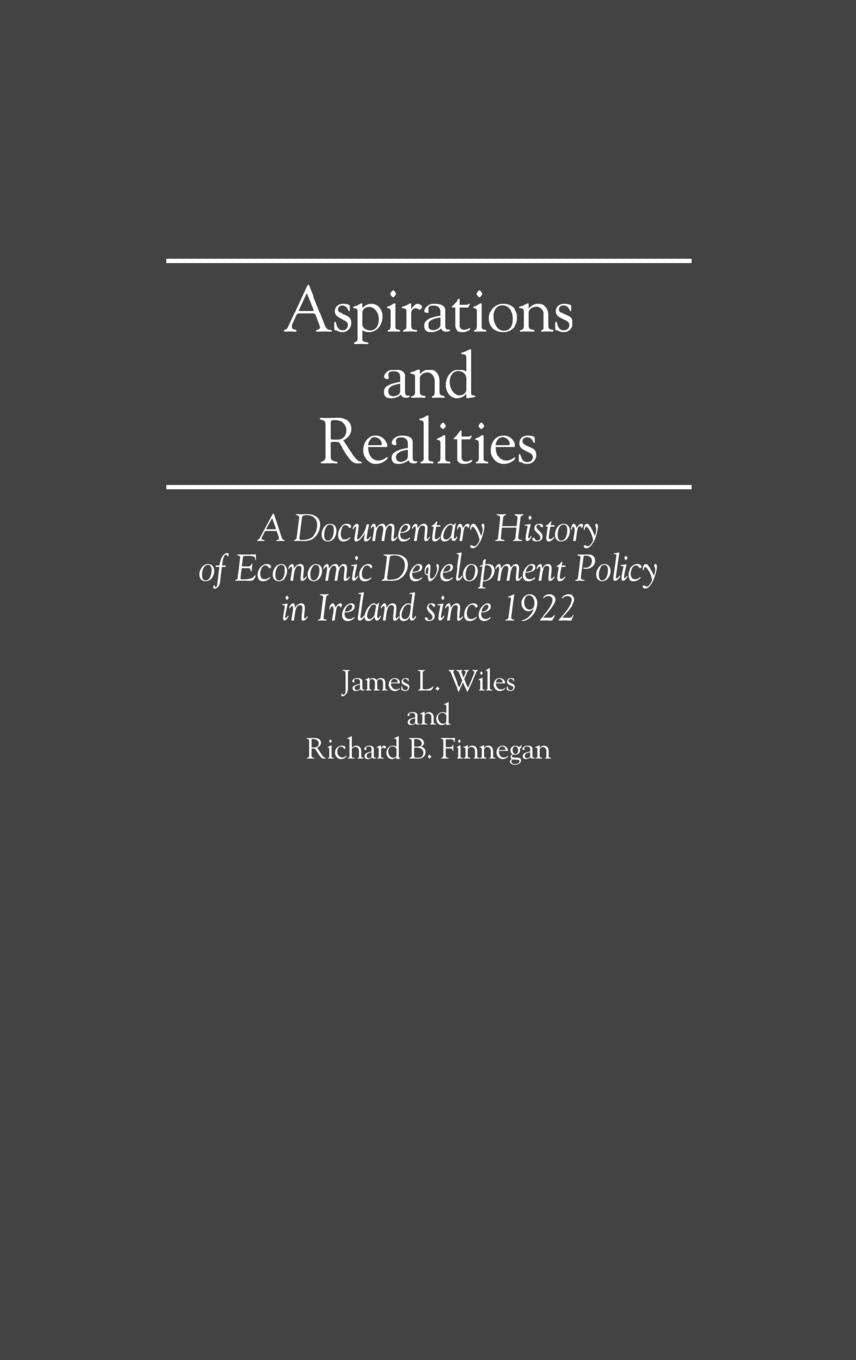 Aspirations and Realities: A Documentary History of Economic Development Policy in Ireland Since 1922 (Contributions in Economics and Economic History)