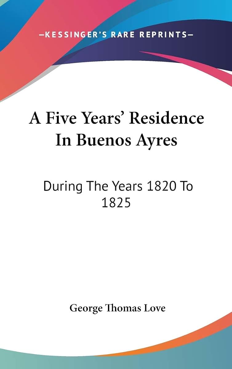 A Five Years' Residence In Buenos Ayres: During The Years 1820 To 1825