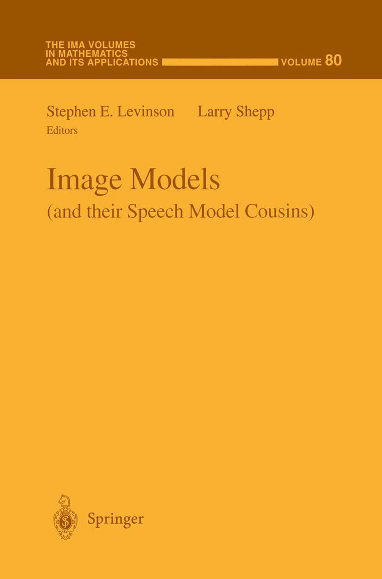 Image Models (and their Speech Model Cousins) (The IMA Volumes in Mathematics and its Applications, 80)