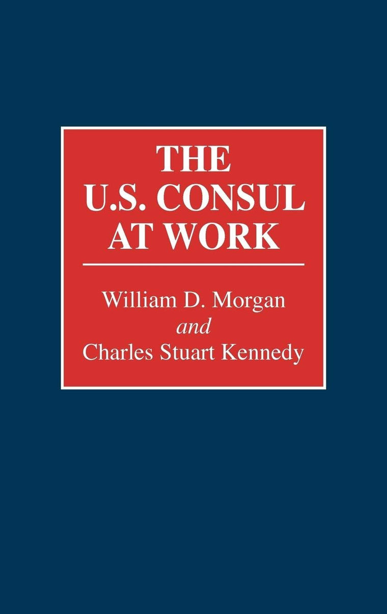 The U.S. Consul at Work: (Contributions in Political Science)