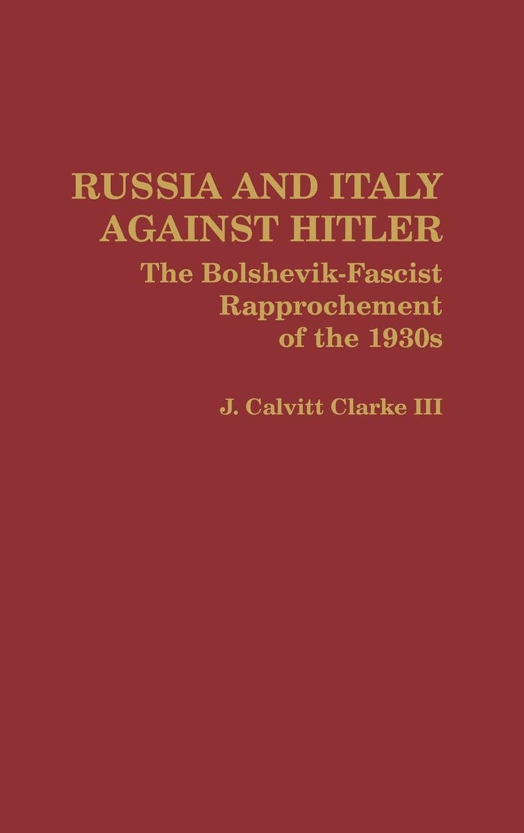 Russia and Italy Against Hitler: The Bolshevik-Fascist Rapprochement of the 1930s (Contributions to the Study of World History)