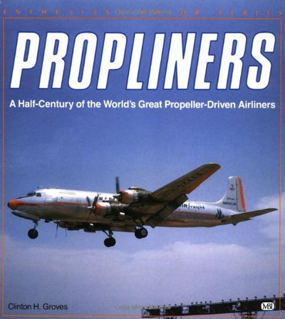 Propliners: A Half-Century of the World's Great Propeller-Driven Airliners (Enthusiast Color Series)