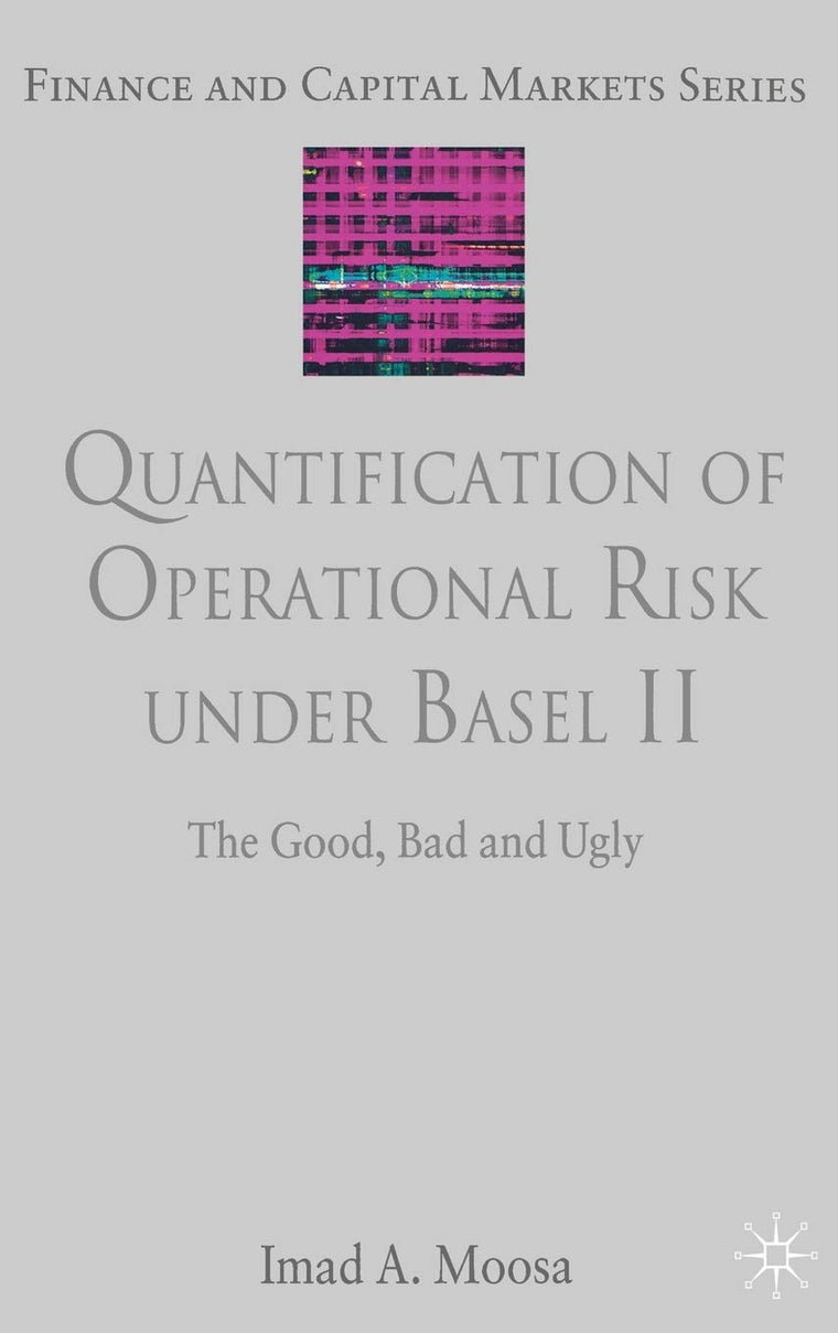 Quantification of Operational Risk under Basel II: The Good, Bad and Ugly (Finance and Capital Markets Series)