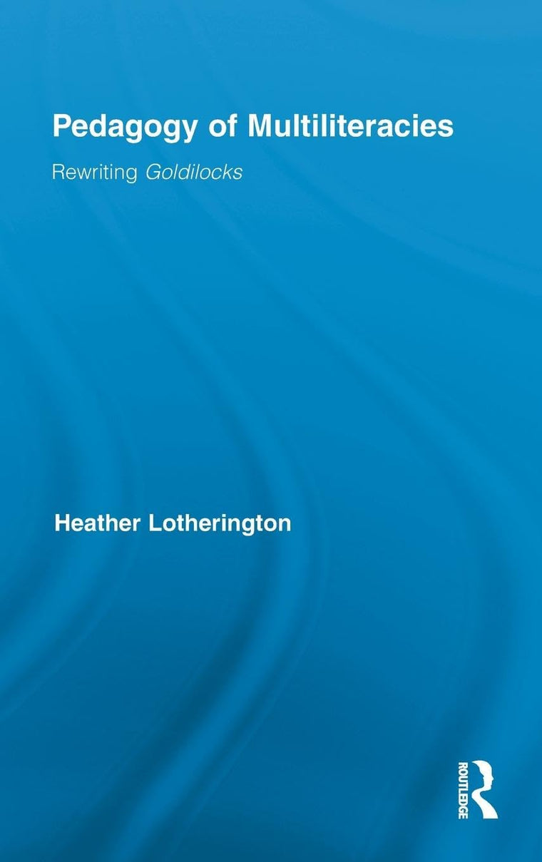 Pedagogy of Multiliteracies: Rewriting Goldilocks (Routledge Research in Education)