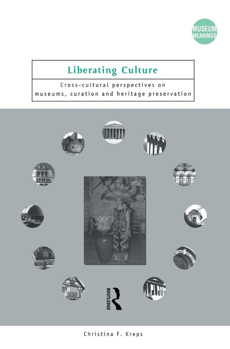 Liberating Culture: Cross-Cultural Perspectives on Museums, Curation and Heritage Preservation (Museum Meanings)