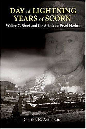 Day Of Lightning, Years Of Scorn: Walter C. Short And The Attack On Pearl Harbor