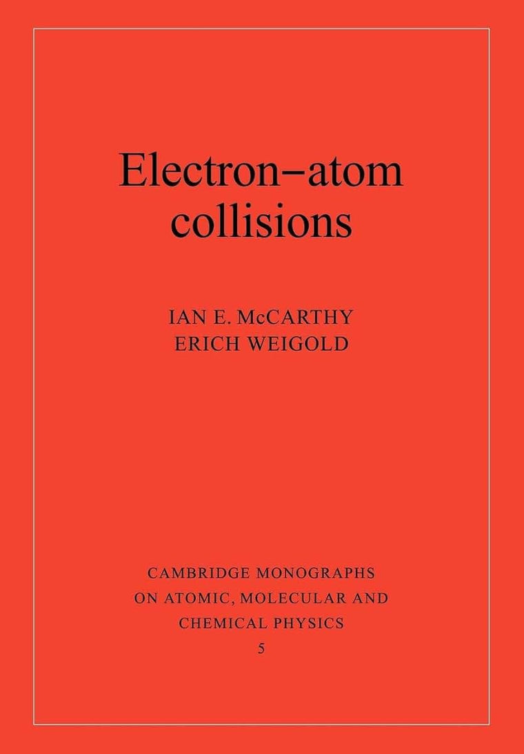 Electron-Atom Collisions (Cambridge Monographs on Atomic, Molecular and Chemical Physics, Series Number 5)