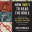 How (Not) to Read the Bible: Making Sense of the Anti-women, Anti-science, Pro-violence, Pro-slavery and Other Crazy-Sounding Parts of Scripture