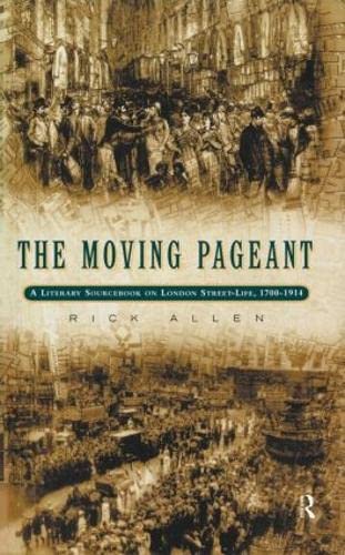 The Moving Pageant: A Literary Sourcebook on London Street Life, 1700-1914