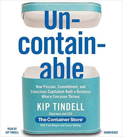 Uncontainable: How Passion, Commitment, and Conscious Capitalism Built a Business Where Everyone Thrives