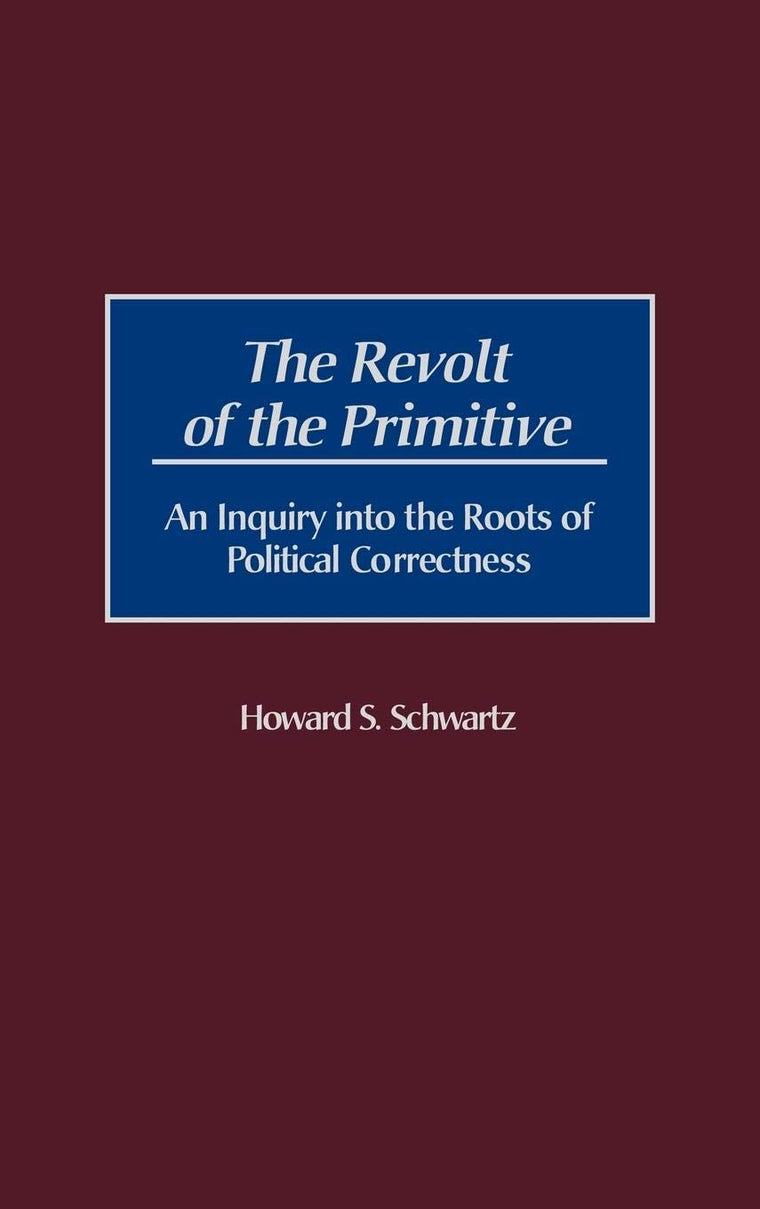 The Revolt of the Primitive: An Inquiry into the Roots of Political Correctness