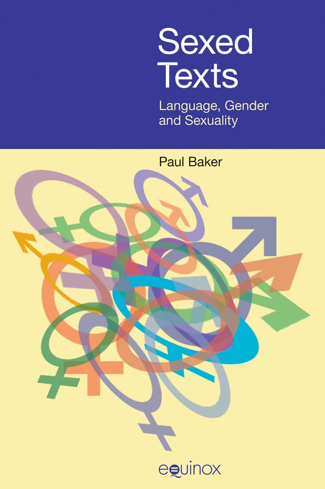 Sexed Texts: Language, Gender and Sexuality by Paul Baker
