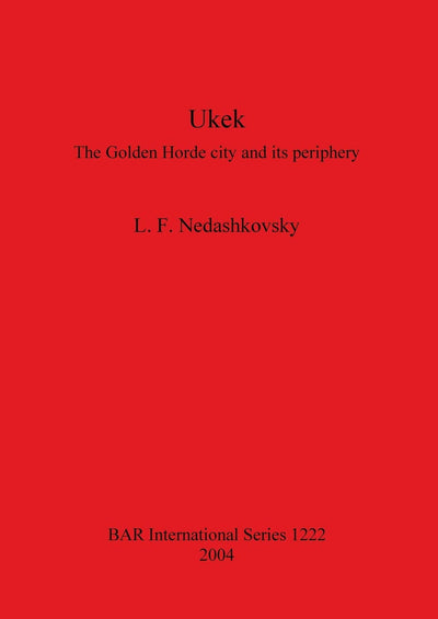 Ukek: The Golden Horde City and its Periphery (BAR International)