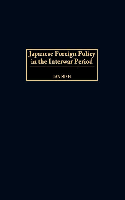 Japanese Foreign Policy in the Interwar Period: (Praeger Studies of Foreign Policies of the Great Powers)