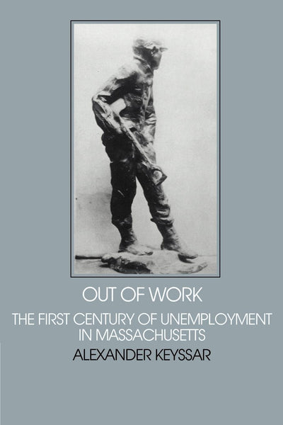 Out of Work: The First Century of Unemployment in Massachusetts (Interdisciplinary Perspectives on Modern History)