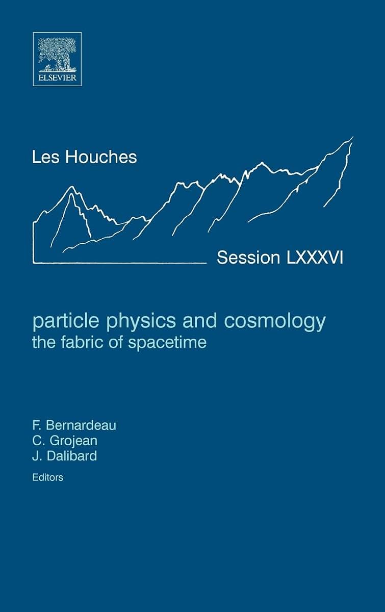 Particle Physics and Cosmology: the Fabric of Spacetime: Lecture Notes of the Les Houches Summer School 2006 (Volume 86) (Les Houches, Volume 86)