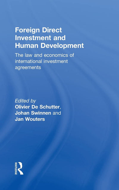 Foreign Direct Investment and Human Development: The Law and Economics of International Investment Agreements (Routledge Research in International Economic Law)