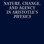 Nature, Change, and Agency in Aristotle's Physics: A Philosophical Study (Clarendon Paperbacks)