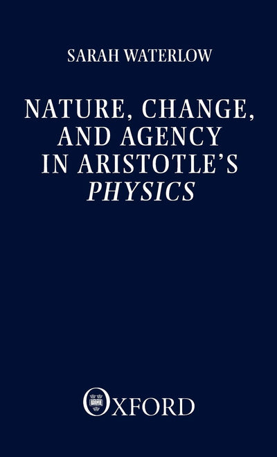 Nature, Change, and Agency in Aristotle's Physics: A Philosophical Study (Clarendon Paperbacks)